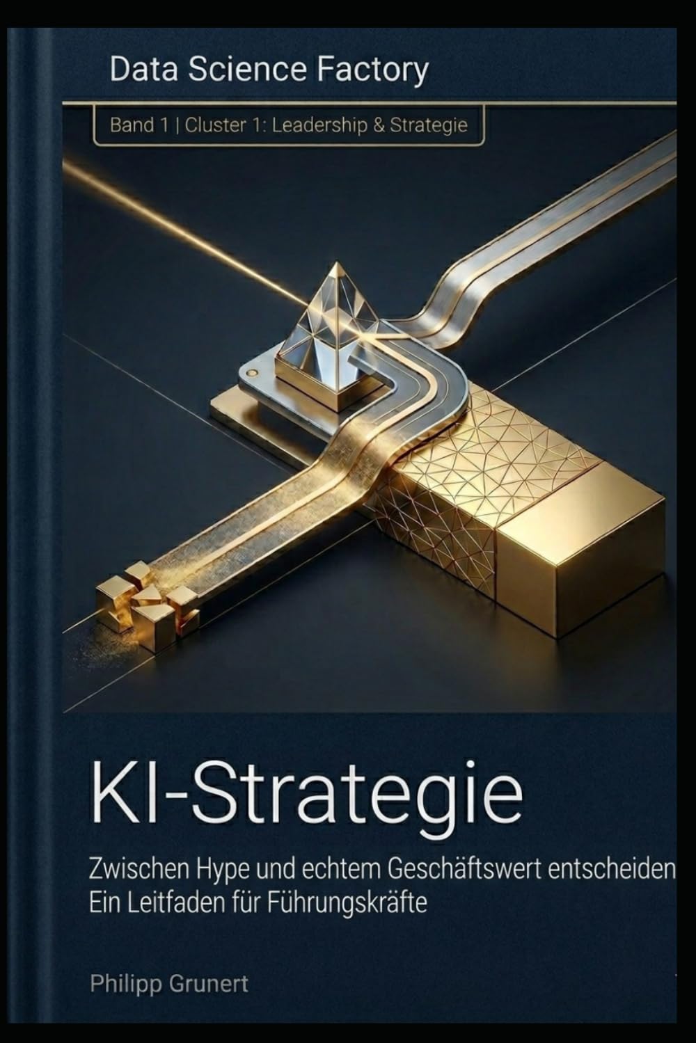 KI Strategie: Zwischen Hype und echtem Geschäftswert: Ein Leitfaden für Führungskräfte (Data Science Factory)