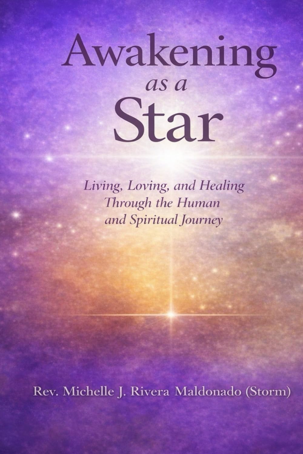 AWAKENING AS A STAR: Living, Loving, and Healing Through the Human and Spiritual Journey