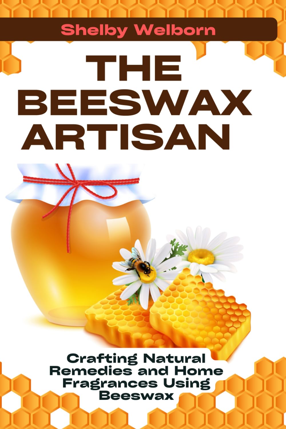 The Beeswax Artisan: Crafting Natural Remedies and Home Fragrances Using Beeswax (The Apothecary of a Home Herbalist Series)