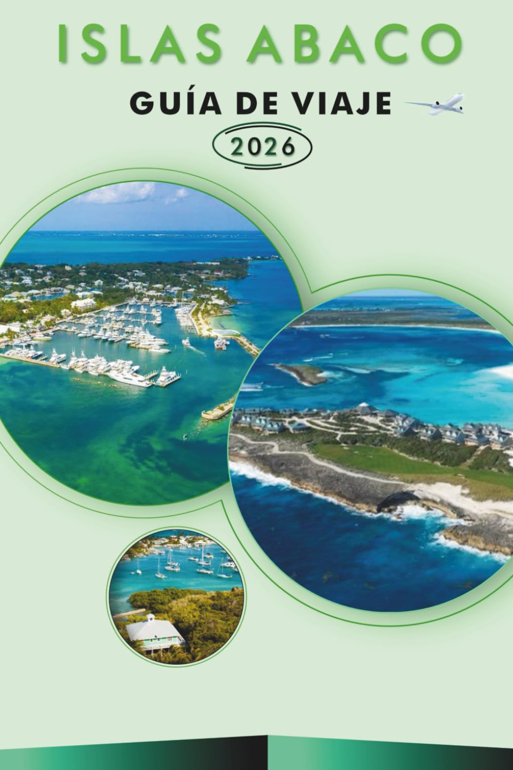 ISLAS ABACO GUÍA DE VIAJE 2026: Explora el norte de las Bahamas, playas, atracciones, joyas ocultas, monumentos históricos, comida callejera, mapas, ... y consejos prácticos para todos los viajeros.