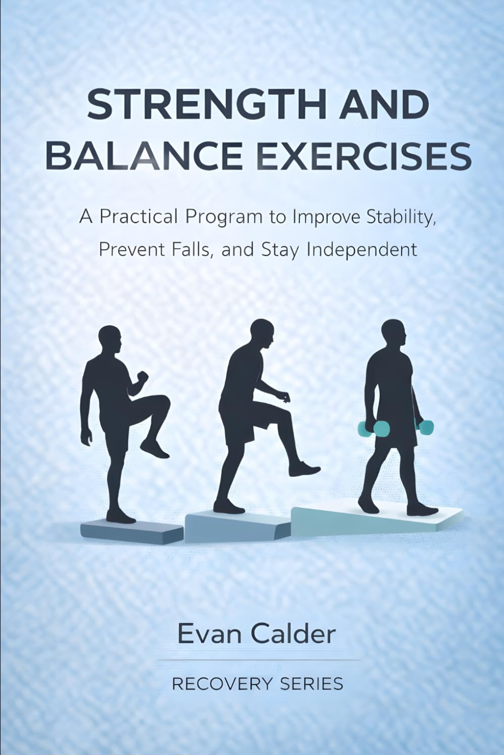 Strength and Balance Exercises: A Practical Program to Improve Stability, Prevent Falls, and Stay Independent: 8 (Recovery Series)