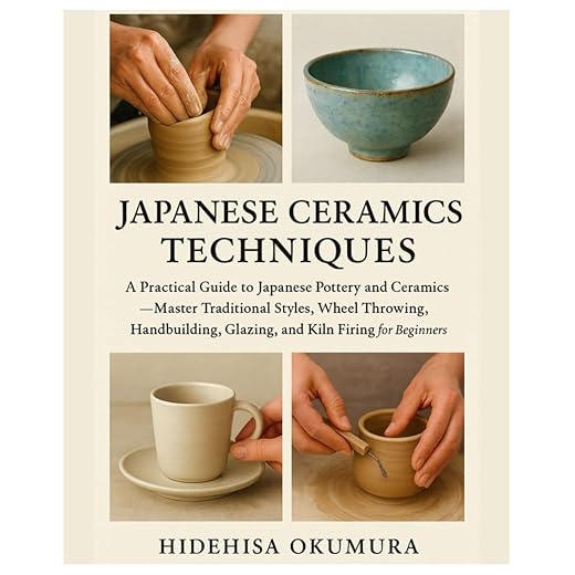Japanese Ceramics Techniques: A Practical Guide to Japanese Pottery & Ceramics — Master Traditional Styles, Wheel Throwing, Hand-building, Glazing, and Kiln Firing for Beginners