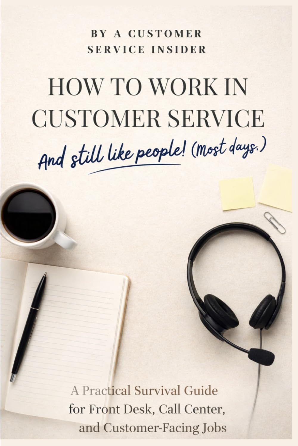 How to Work in Customer Service and Still Like People! (Most Days.): A Survival Guide for Front Desk Staff, Managers, and Anyone Trying to Stay Calm