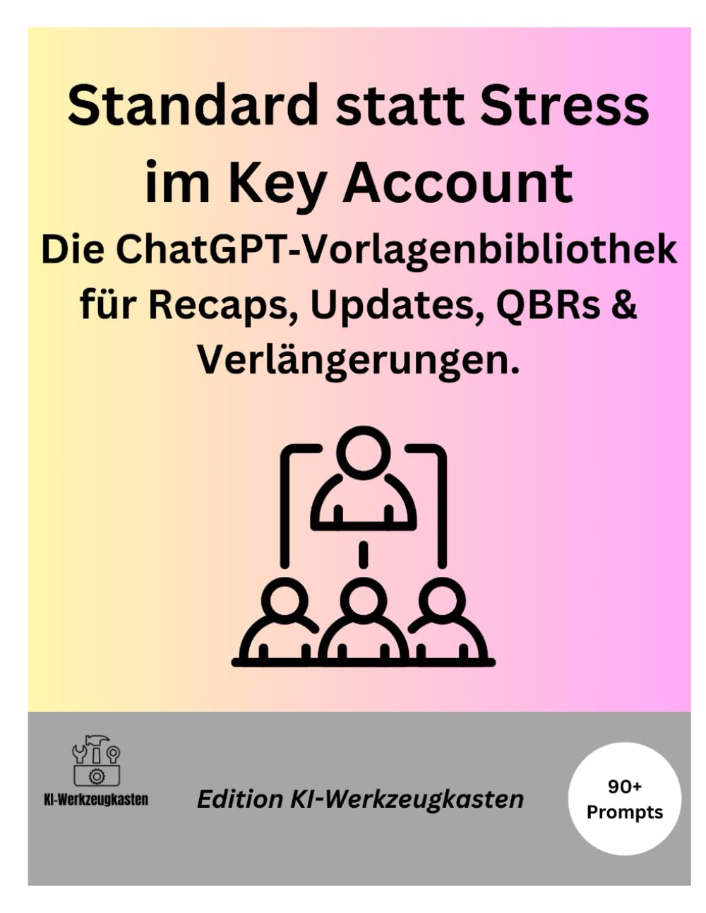 Standard statt Stress im Key Account: Die ChatGPT-Vorlagenbibliothek für Recaps, Updates, QBRs & Verlängerungen. (Die KI-Praxis-Playbook Serie)