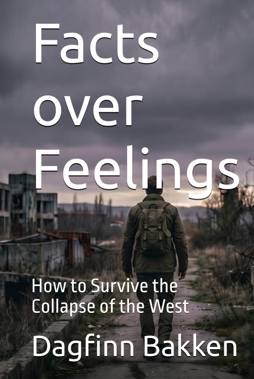 Facts over Feelings: How to Survive the Collapse of the West