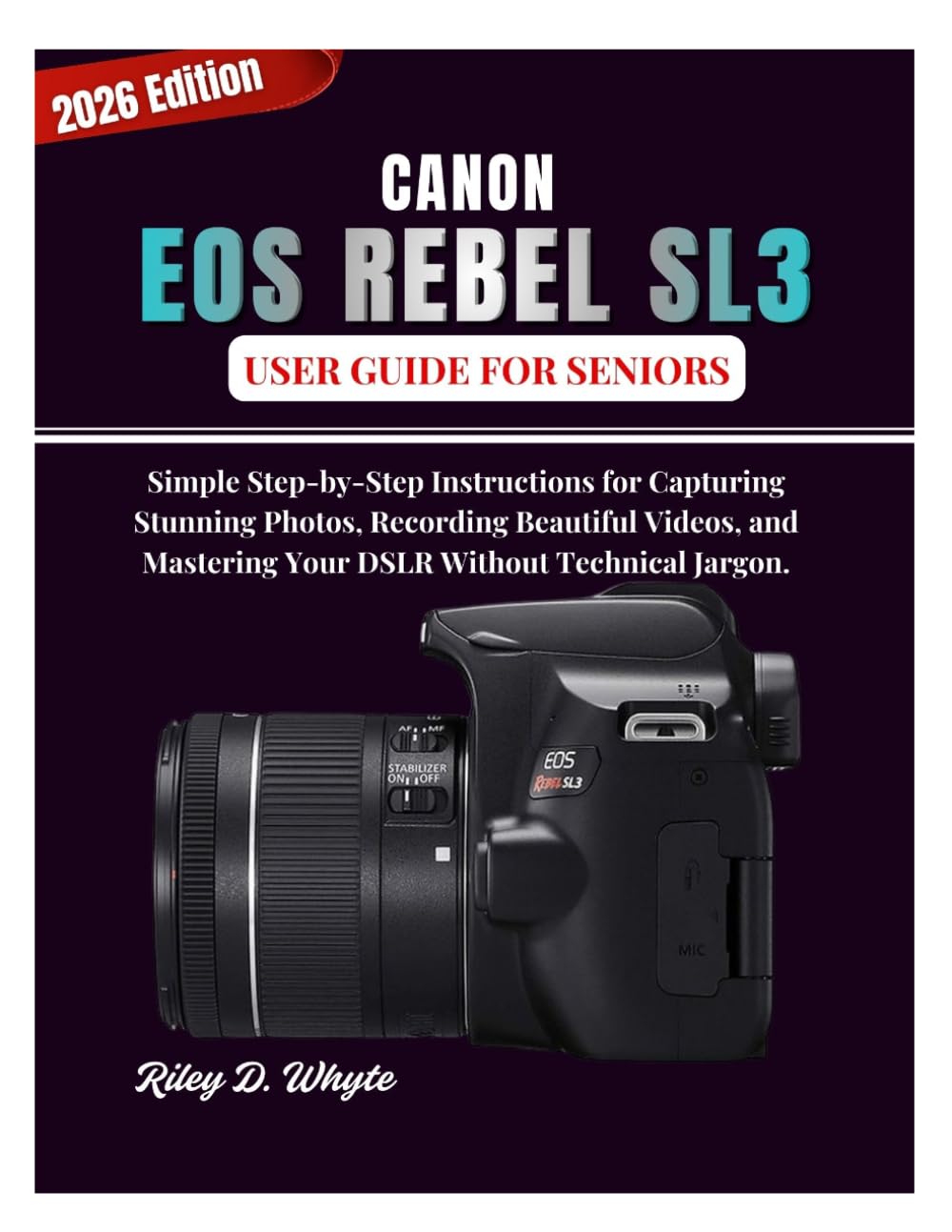CANON EOS REBEL SL3 USER GUIDE FOR SENIORS: An Easy, Step-by-Step Companion for Confident Photography and Video — No Technical Jargon