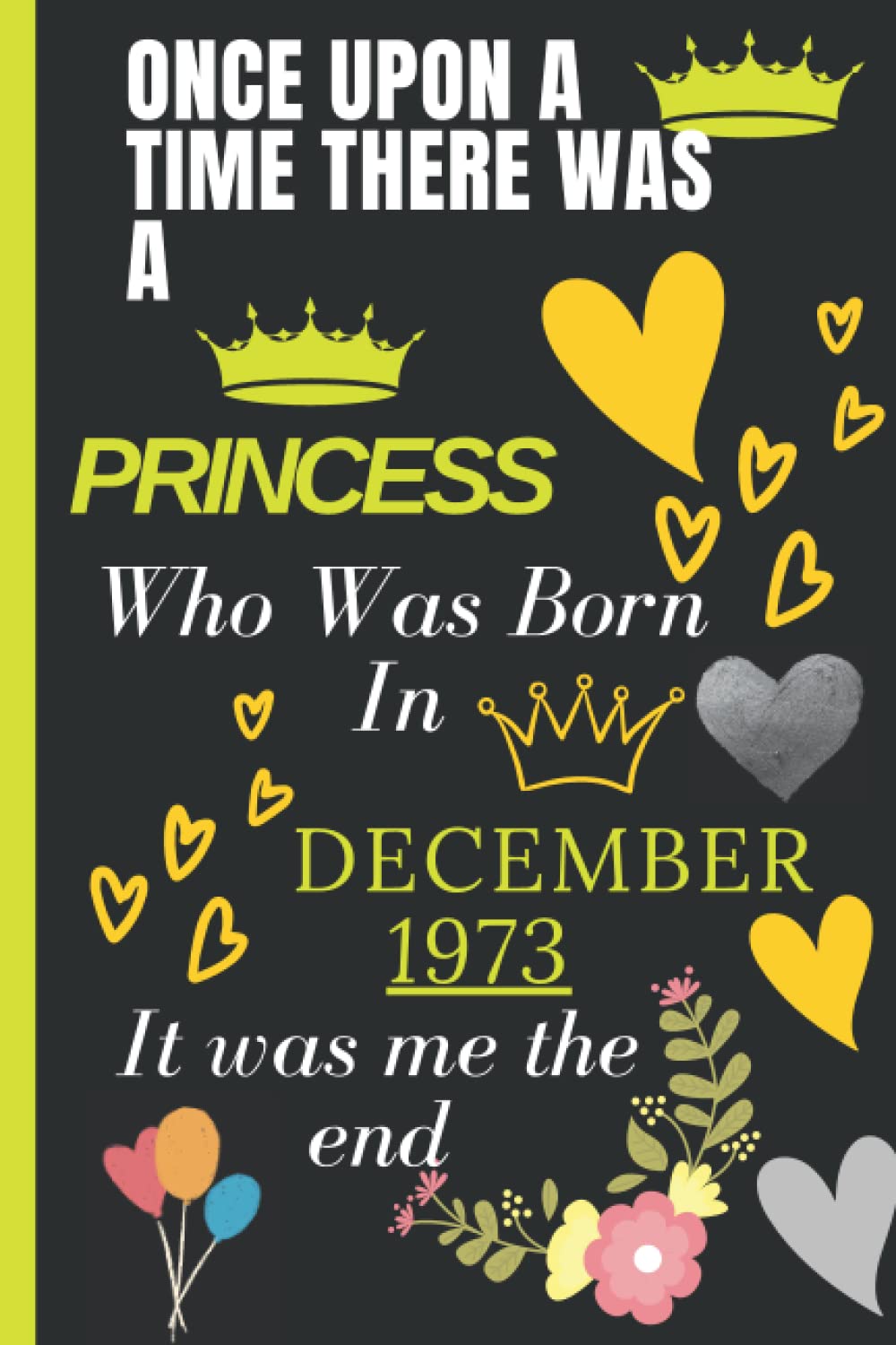ONCE UPON ATIME THERE WASA PRINCESS Who Was BornIn DECEMBER 1973 It was me the end: Good Notebook Journal _ Happy 48th Birthday gift 48 Years Old Gift ... For women Turning 48th _ 120 Pages 6*9 Inch
