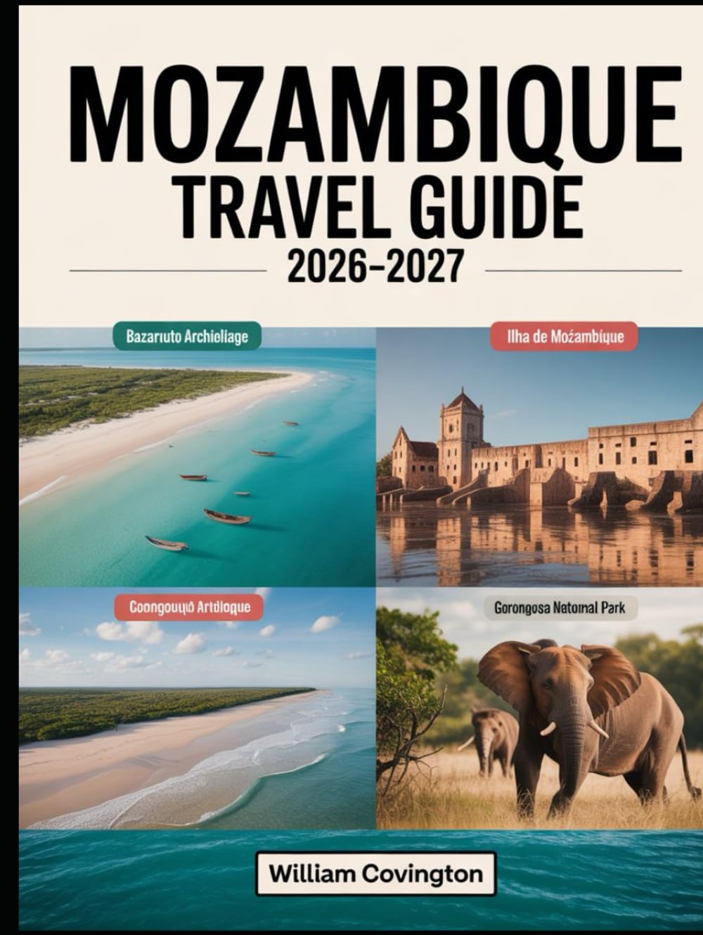 Mozambique Travel Guide 2026 - 2027: A First-Time Traveler’s Complete Handbook to Maputo, Tofo Beach, Ilha de Moçambique, the Bazaruto and Quirimbas ... Vilankulo, and the Best Beaches, Culture