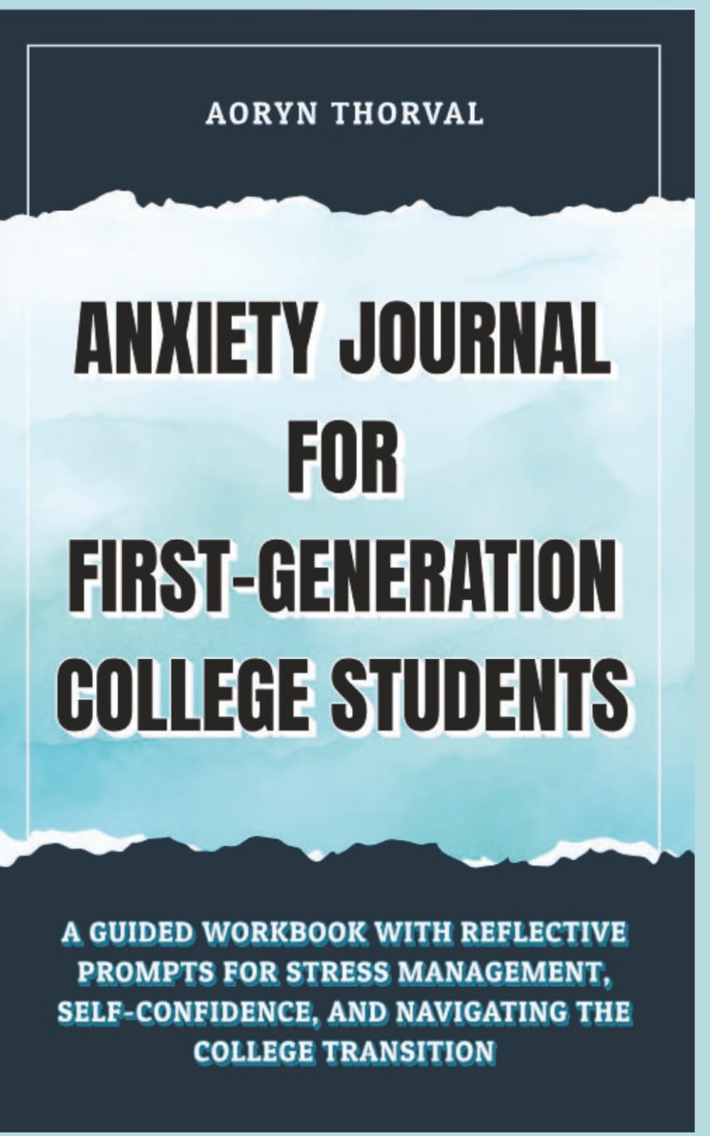 Anxiety Journal for First-Generation College Students: A Guided Workbook for Navigating Stress, Finding Your Voice, and Owning Your Place on Campus (Life Lessons with Aoryn Thorval)