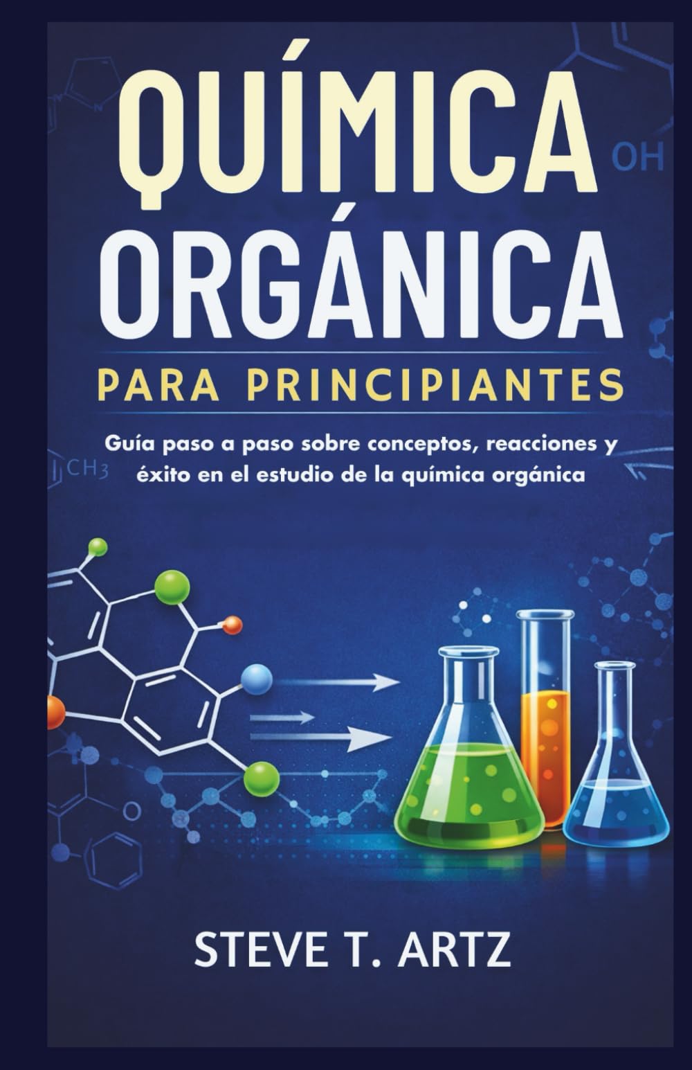 QUÍMICA ORGÁNICA PARA PRINCIPIANTES: Guía paso a paso sobre conceptos, reacciones y éxito en el estudio de la química orgánica