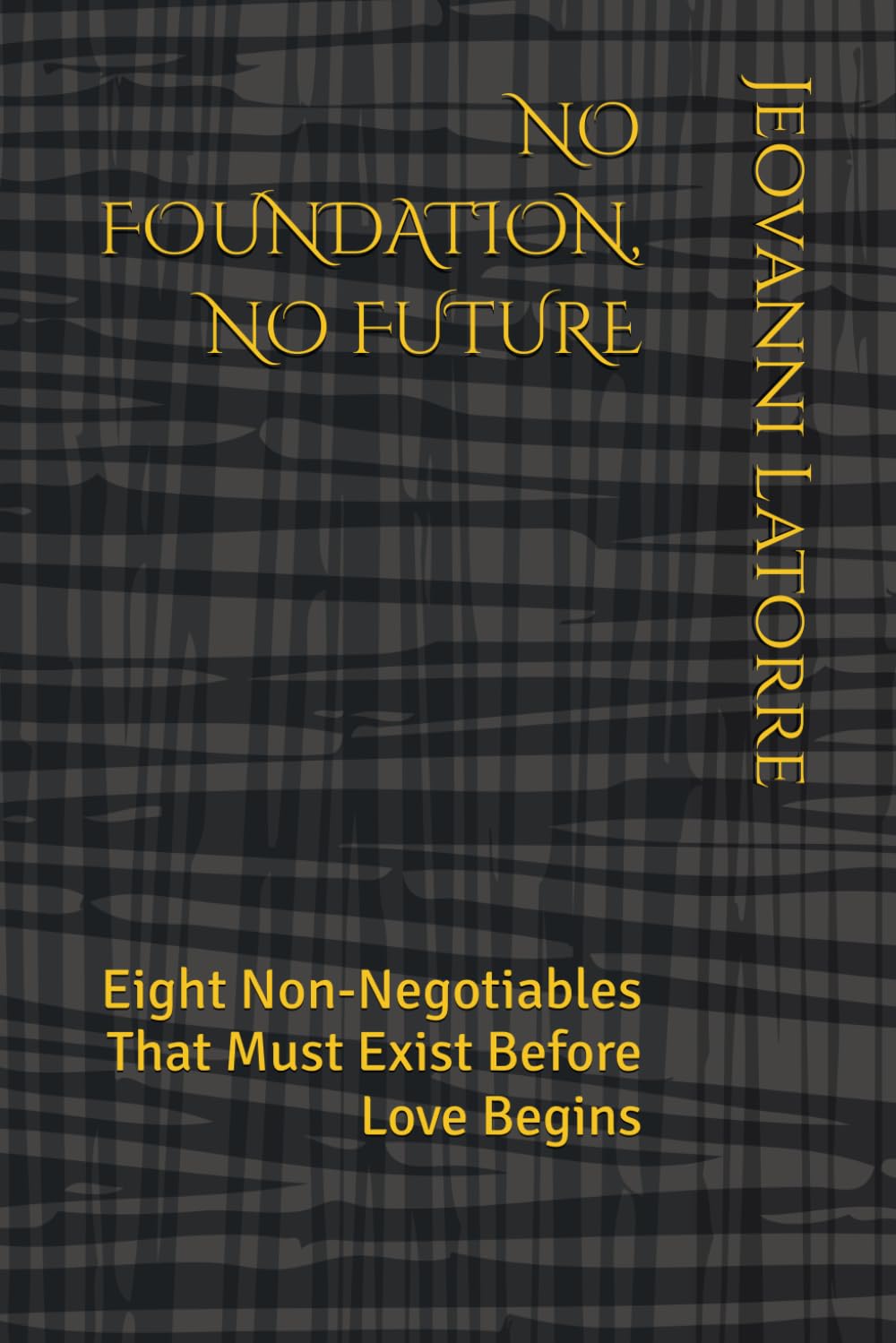 NO FOUNDATION, NO FUTURE: Eight Non-Negotiables That Must Exist Before Love Begins