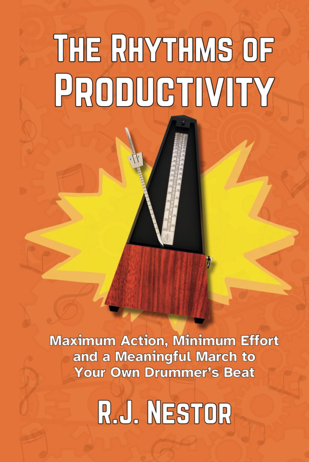 The Rhythms of Productivity: Maximum Action, Minimum Effort, and a Meaningful March to Your Own Drummer’s Beat