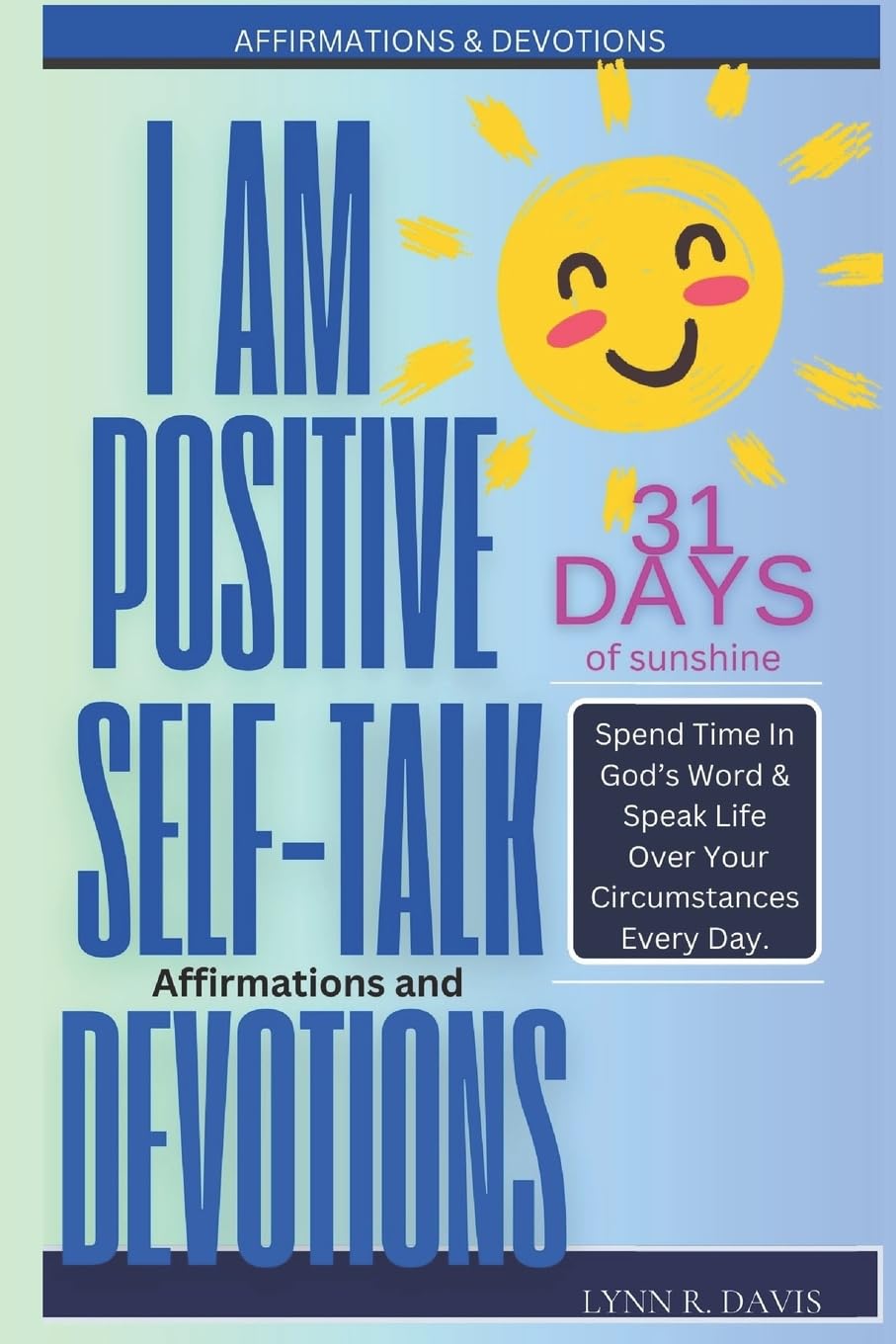 I Am Positive!: 31 Positive Self Talk Declarations to Speak Faith Over Your Life (Negative Self Talk)