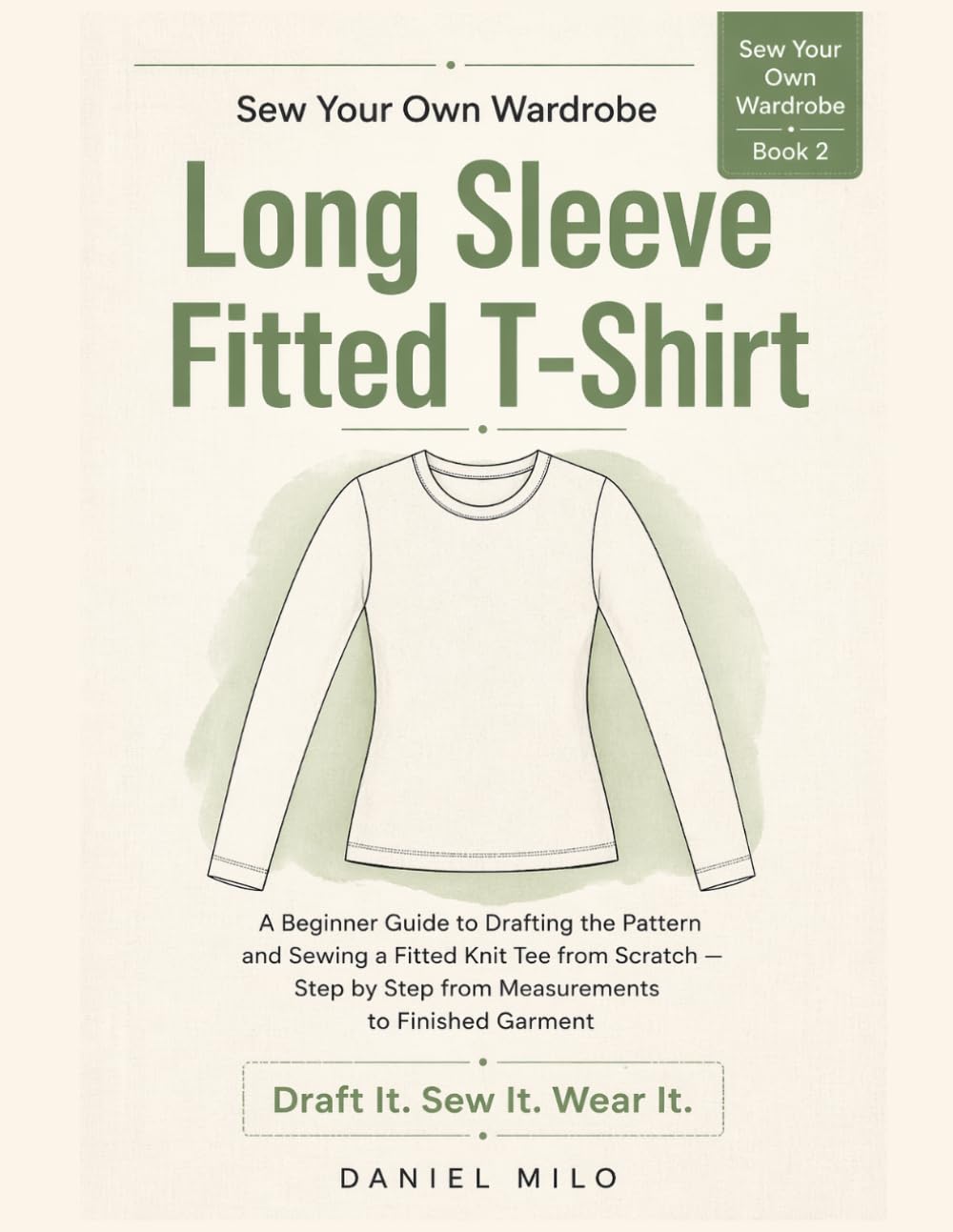 Sew Your Own Wardrobe: Long Sleeve Fitted T-Shirt: A Beginner Guide to Drafting the Pattern and Sewing a Fitted Knit Tee from Scratch — Step by Step from Measurements to Finished Garment