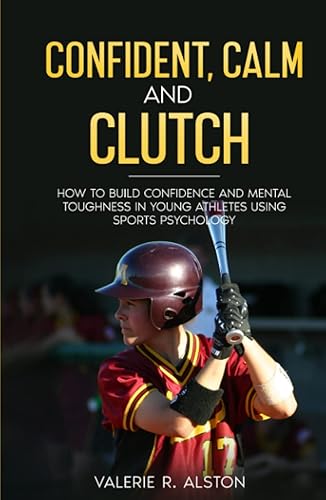 Confident, Calm and Clutch: How to Build Confidence and Mental Toughness for Young Athletes Using Sports Psychology