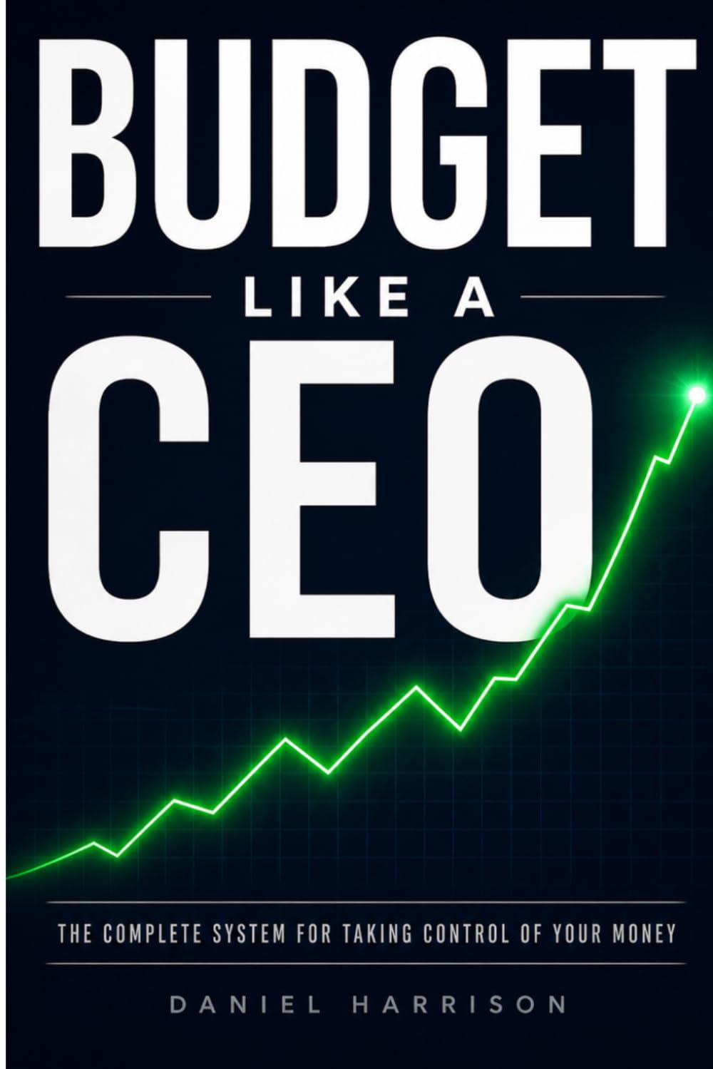 Budget Like a CEO: The Complete System for Taking Control of your Money (The Modern Money Mastery Series)