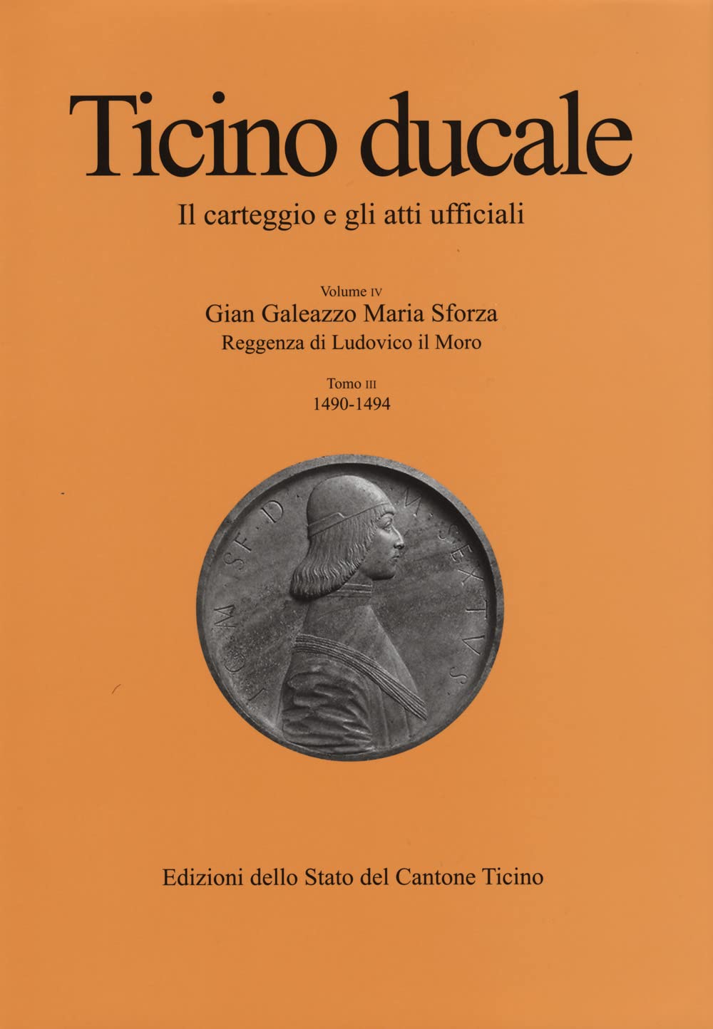 Ticino ducale. Il carteggio e gli atti ufficiali. Gian Galeazzo Maria Sforza. Reggenza di Ludovico il Moro (Vol. 4/3)