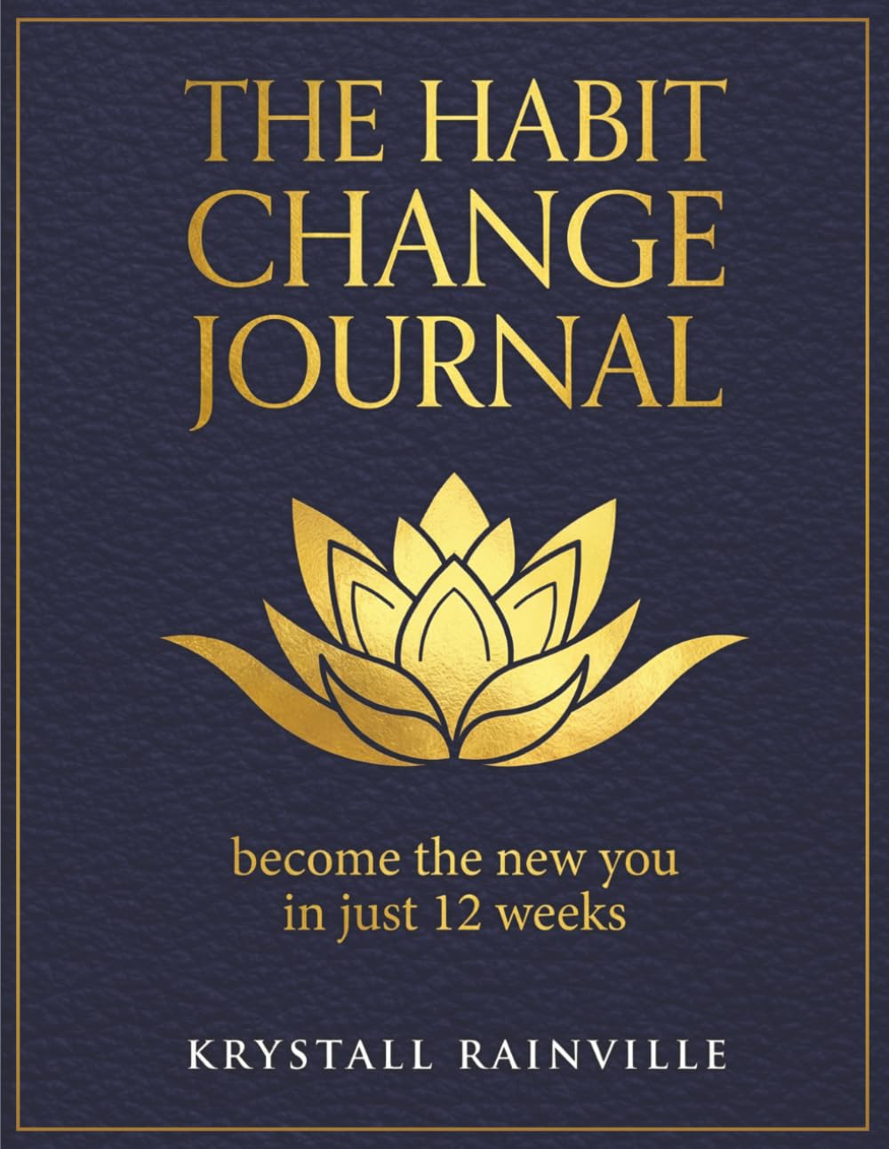 The Habit Change Journal: Become the New You In Just 12 Weeks