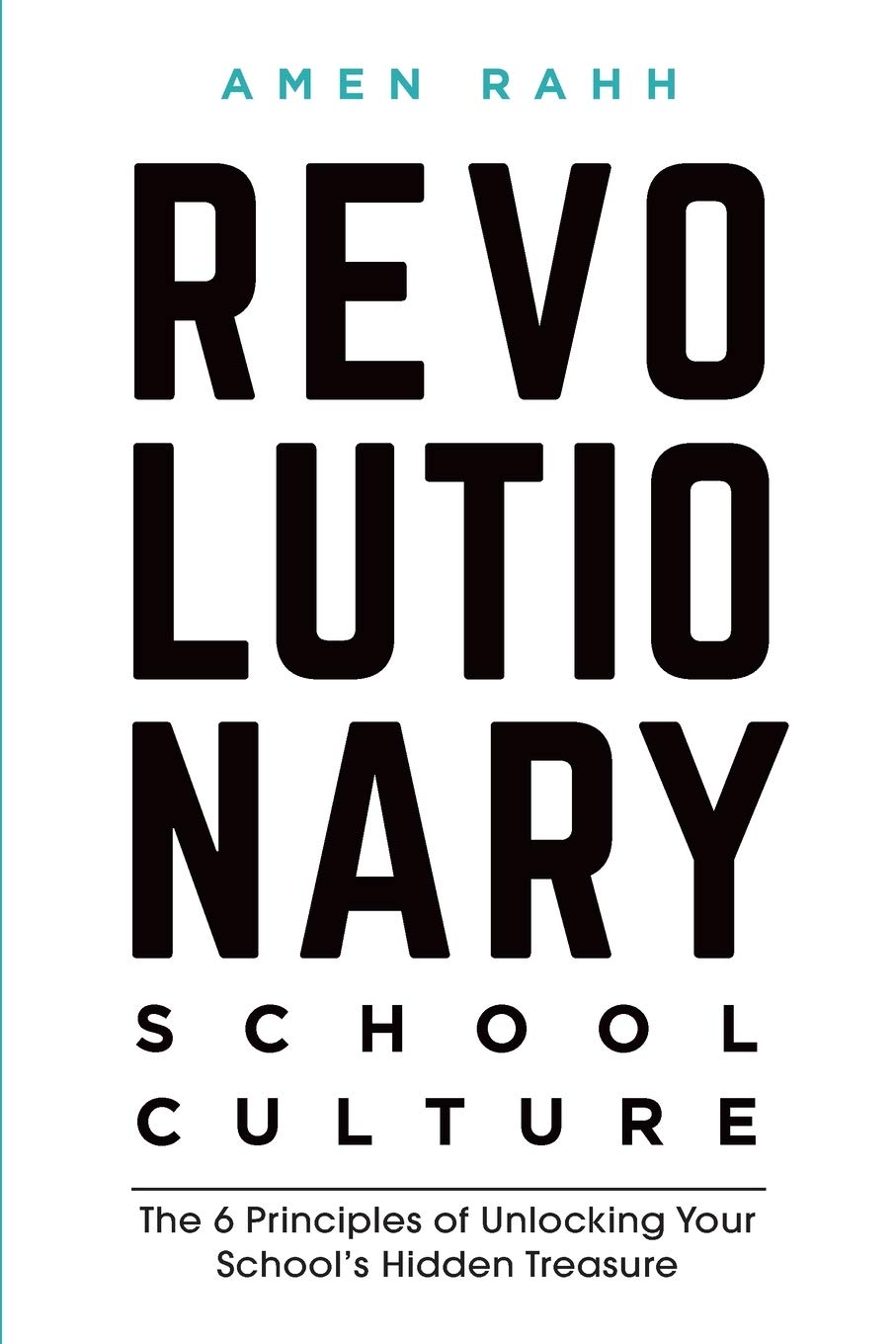 Revolutionary School Culture: The 6 Principles of Unlocking Your School's Hidden Treasure