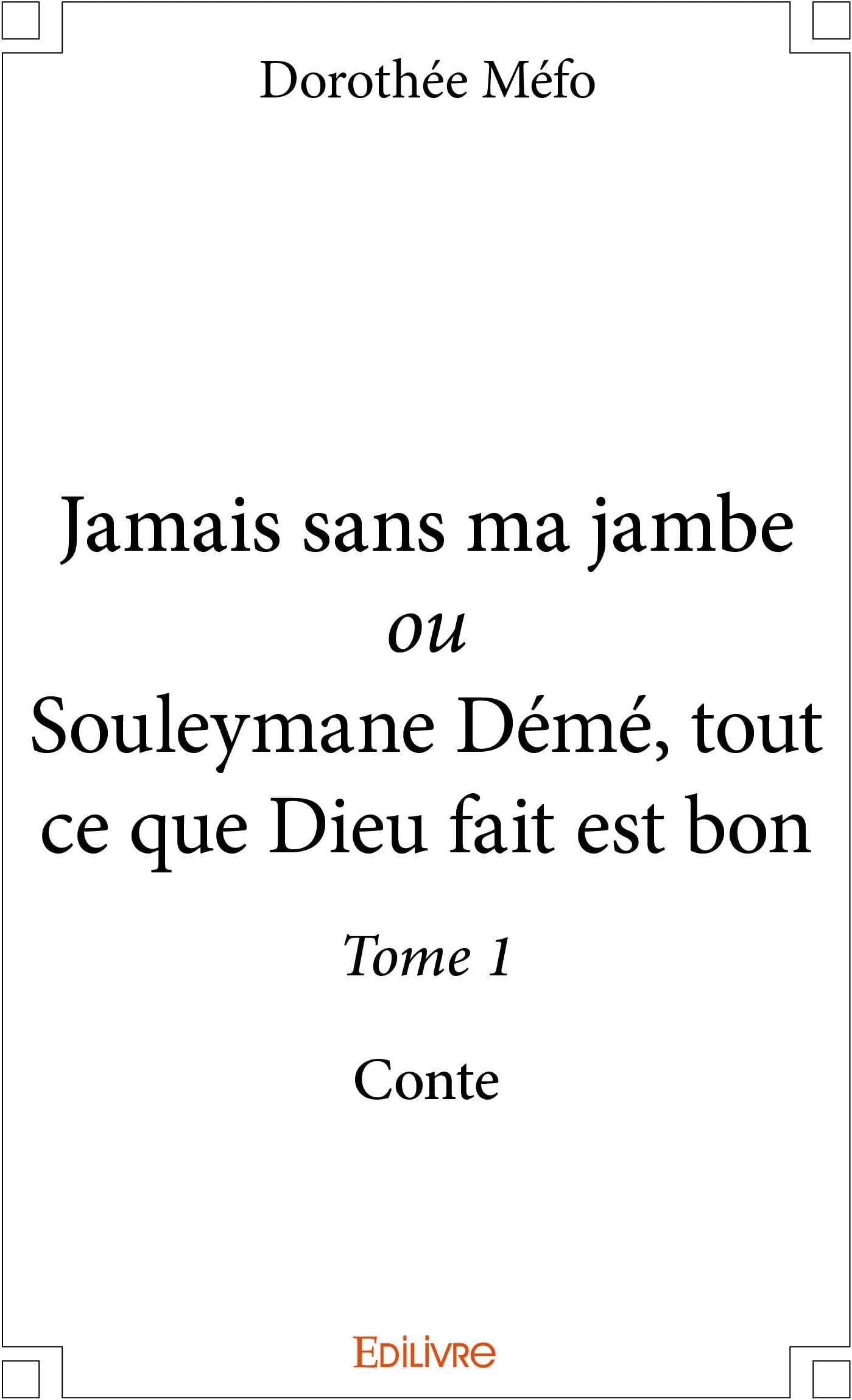Jamais sans ma jambe ou Souleymane Démé, tout ce que Dieu fait est bon - Tome 1 (French Edition)