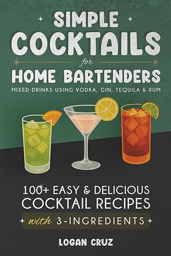 Simple Cocktails for Home Bartenders: 100+ Easy & Delicious Cocktail