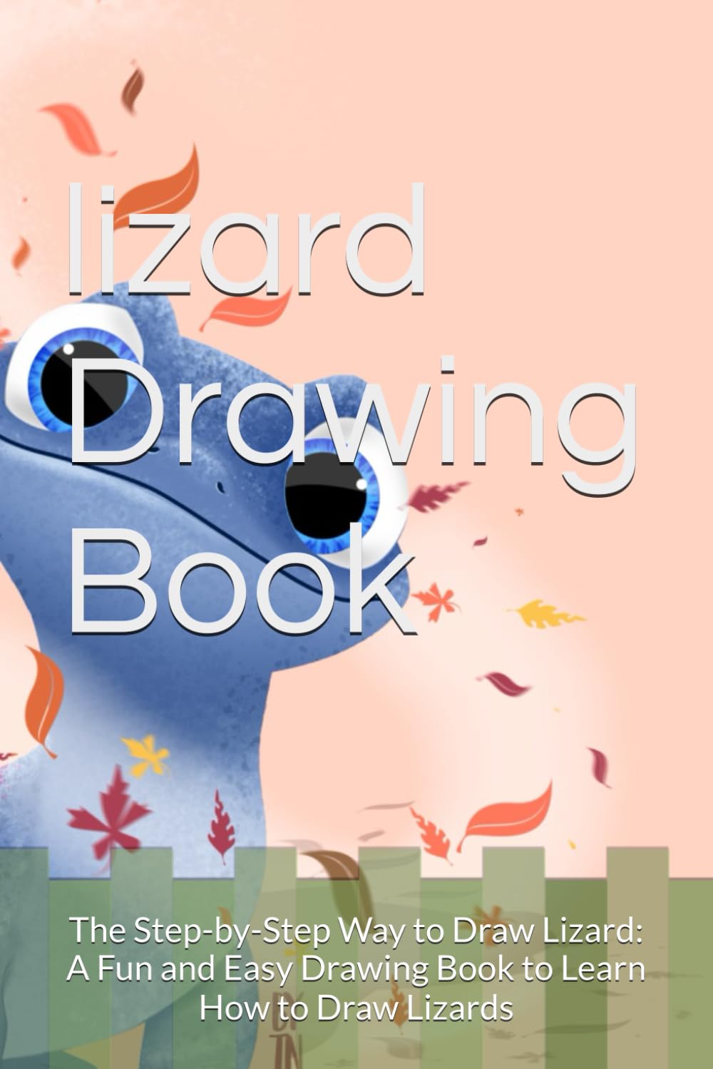 lizard Drawing Book: The Step-by-Step Way to Draw Lizard: A Fun and Easy Drawing Book to Learn How to Draw Lizards