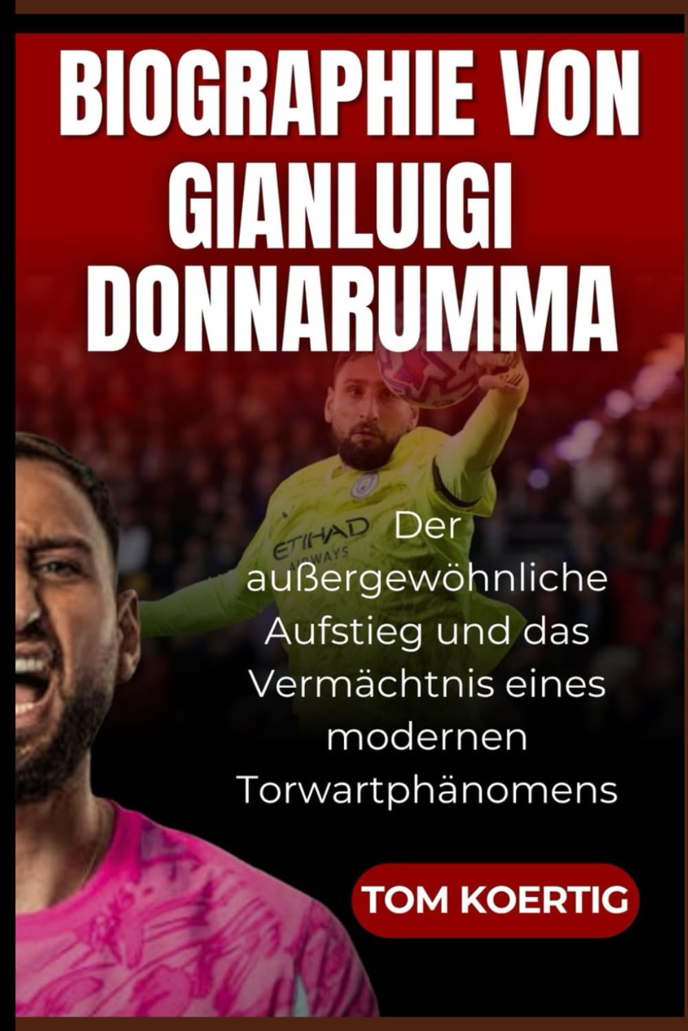 Biographie von Gianluigi Donnarumma: Der außergewöhnliche Aufstieg und das Vermächtnis eines modernen Torwartphänomens