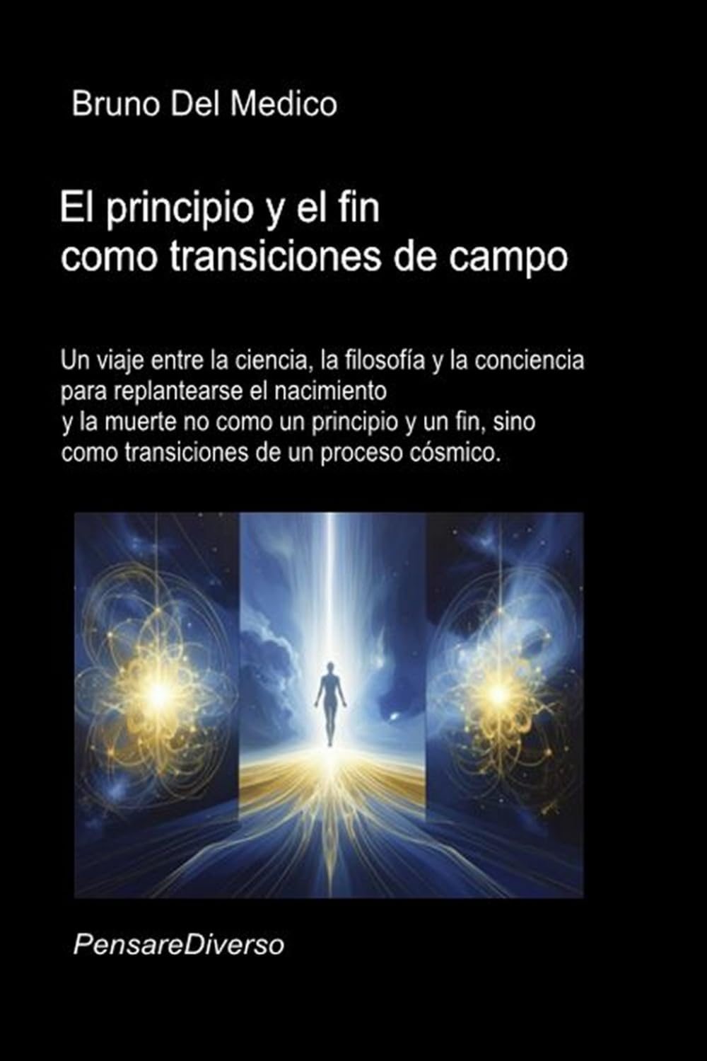 El principio y el fin como transiciones de campo: Un viaje entre la ciencia, la filosofía y la conciencia para replantearse el nacimiento y la muerte ... de Bruno Del Medico en español.)