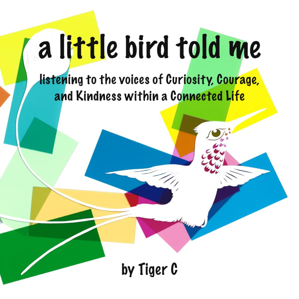 A Little Bird Told Me: Listening to the Voices of Curiosity, Courage, and Kindness within a Connected Life