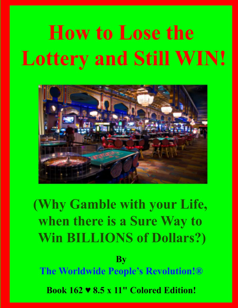 How to Lose the Lottery and Still WIN!: (Why Gamble with your Life, when there is a Sure Way to Win BILLIONS of Dollars?)