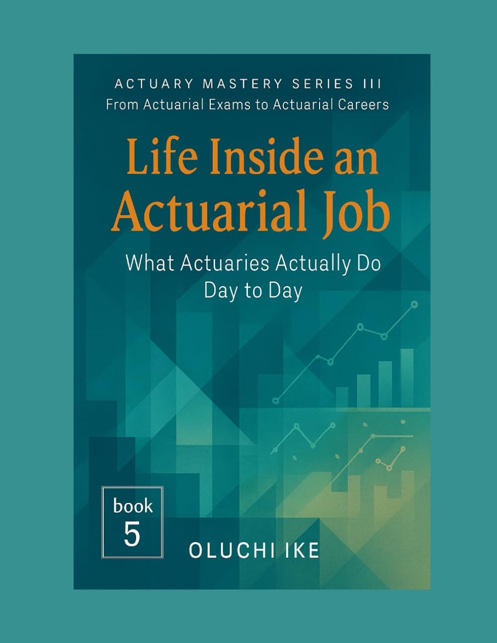 Life Inside an Actuarial Job: What Actuaries Actually Do Day to Day (Actuary Mastery Series III - From Actuarial Exams to Actuarial Careers)