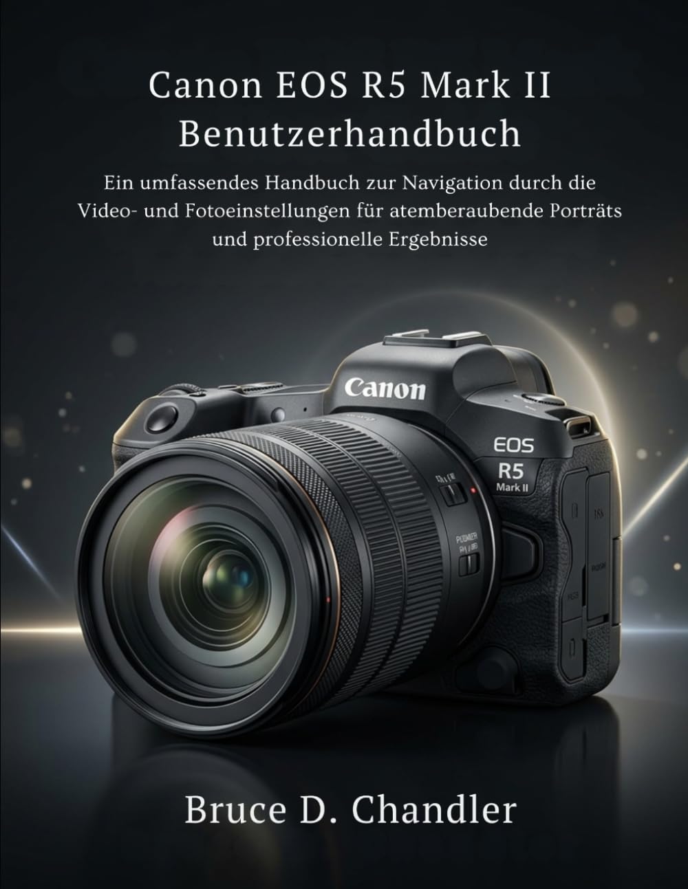Canon EOS R5 Mark II Benutzerhandbuch: Ein umfassendes Handbuch zur Navigation durch die Video- und Fotoeinstellungen für atemberaubende Porträts und professionelle Ergebnisse