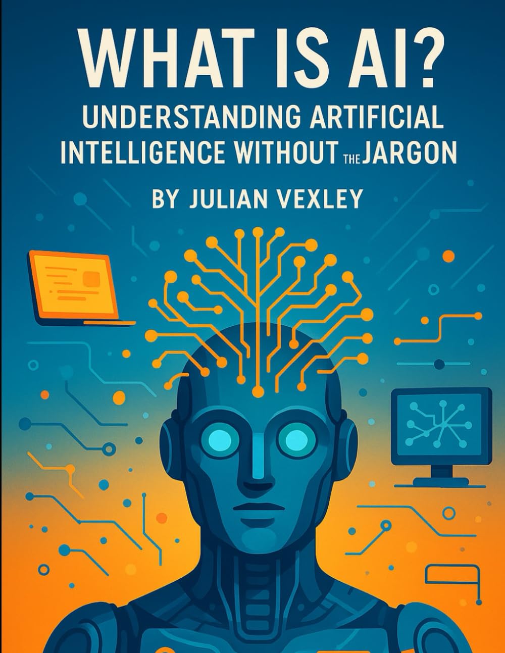 What is AI?: Understanding Artificial Intelligence Without the Jargon (The World of AI: Understanding Tomorrow, Today)