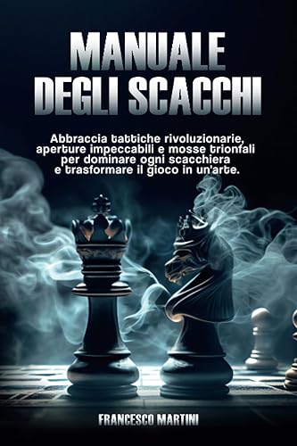 Manuale degli scacchi: Abbraccia tattiche rivoluzionarie, aperture impeccabili e mosse trionfali per dominare ogni scacchiera e trasformare il gioco in un'arte.