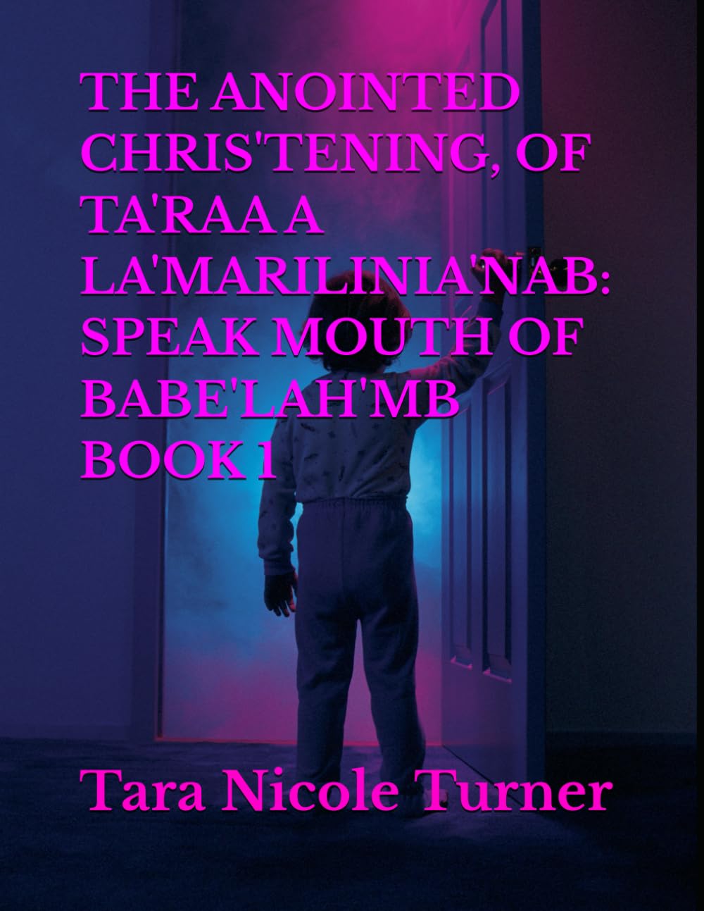 THE ANOINTED CHRIS'TENING, OF TA'RAA A LA'MARILINIA'NAB: SPEAK MOUTH OF BABE'LAH'MB BOOK 1