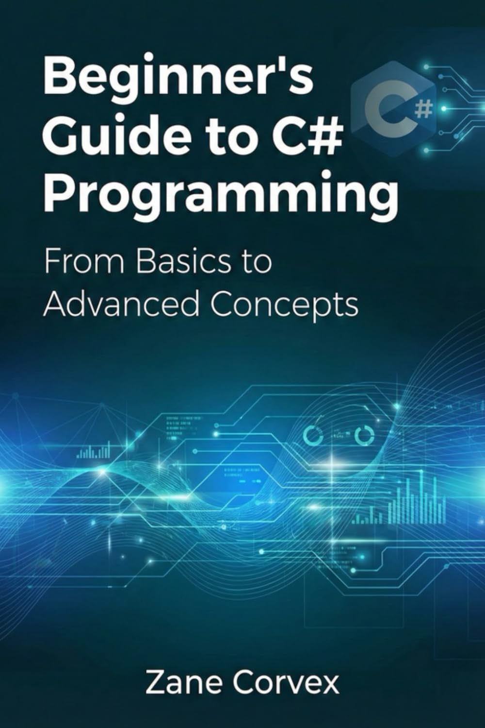 Beginner’s Guide to C# Programming: From Basics to Advanced Concepts
