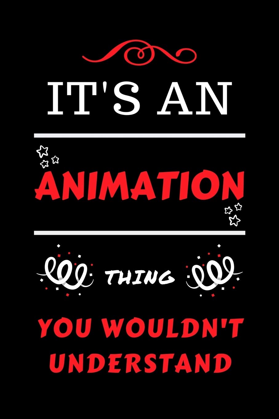 It's An Animation You Wouldn't Understand: Perfect Animation Gag Gift | Blank Lined Notebook Journal | 100 Pages 6 x 9 Format | Office Humour and ... Hen Stag Do | Anniversary | Christmas | Xmas