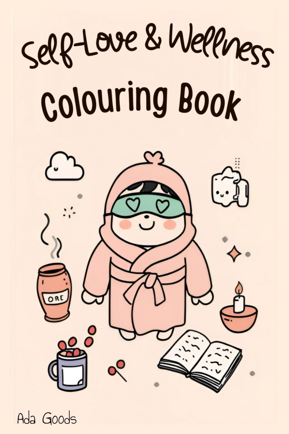The Self-Care Colouring Book: Peaceful, Positive Designs for Stress Relief, Affirmations & Creative Self-Care