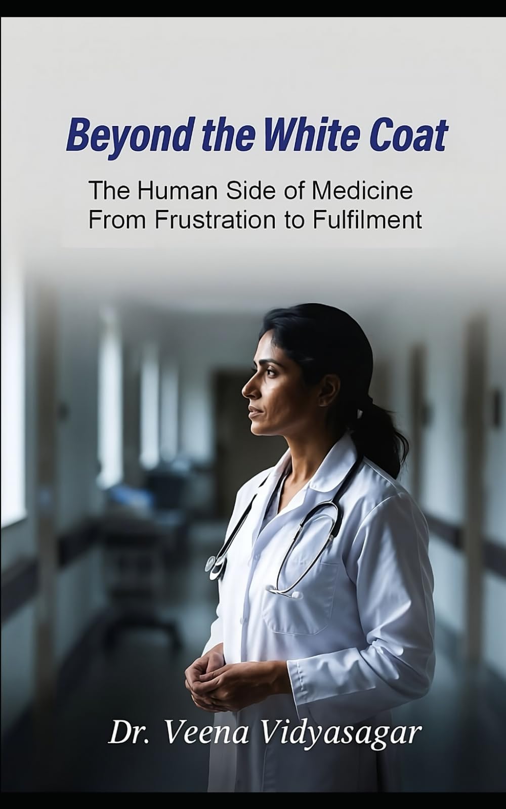 Beyond the White Coat: The Human side of Medicine: From Frustration to Fulfillment