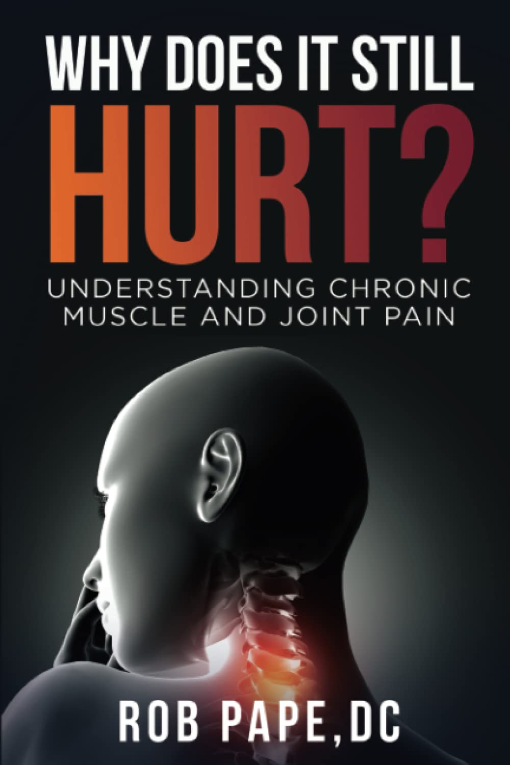 Why Does It Still Hurt?: Understanding Chronic Muscle And Joint Pain