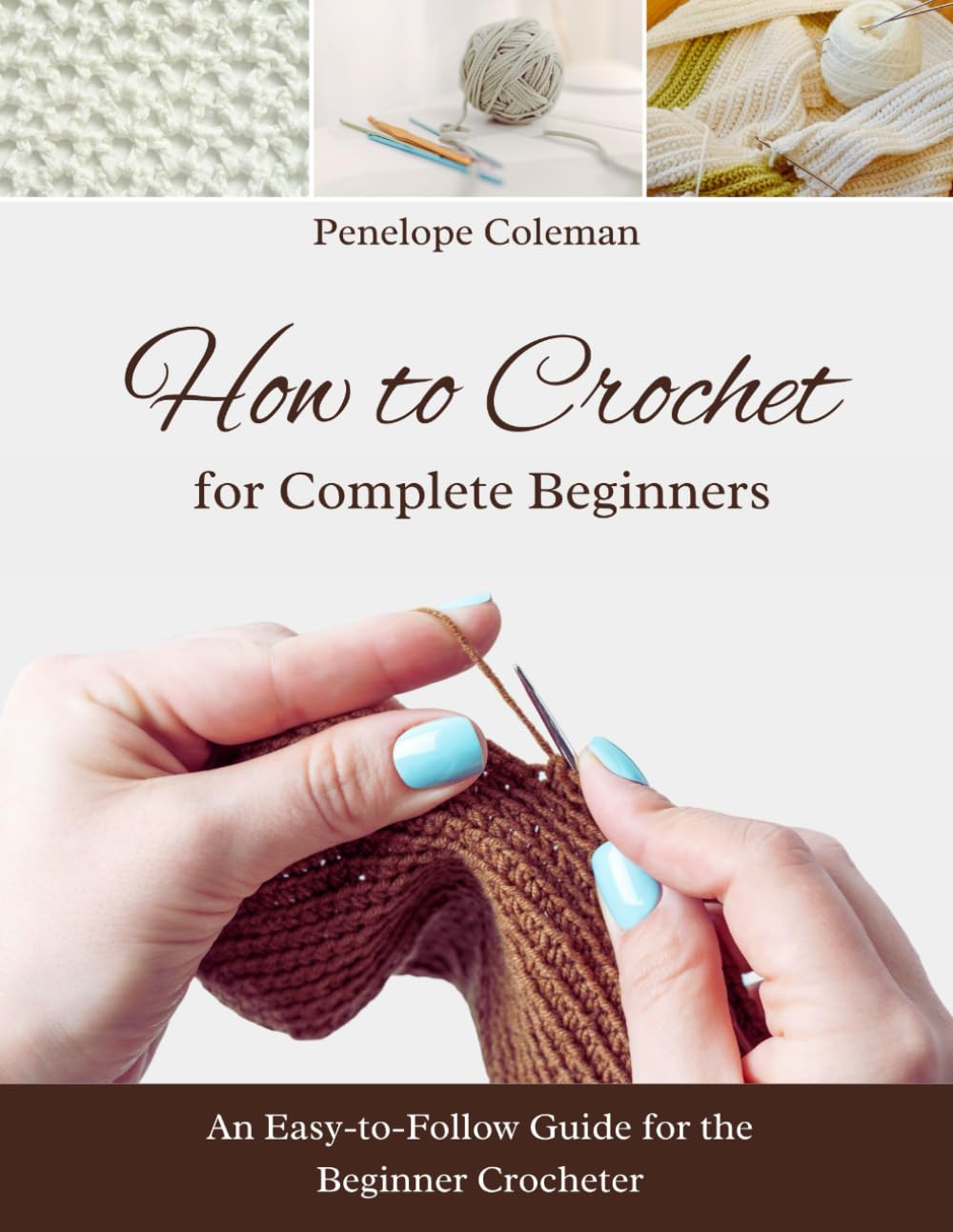 How to Crochet for Complete Beginners: An Easy-to-Follow Guide for the Beginner Crocheter