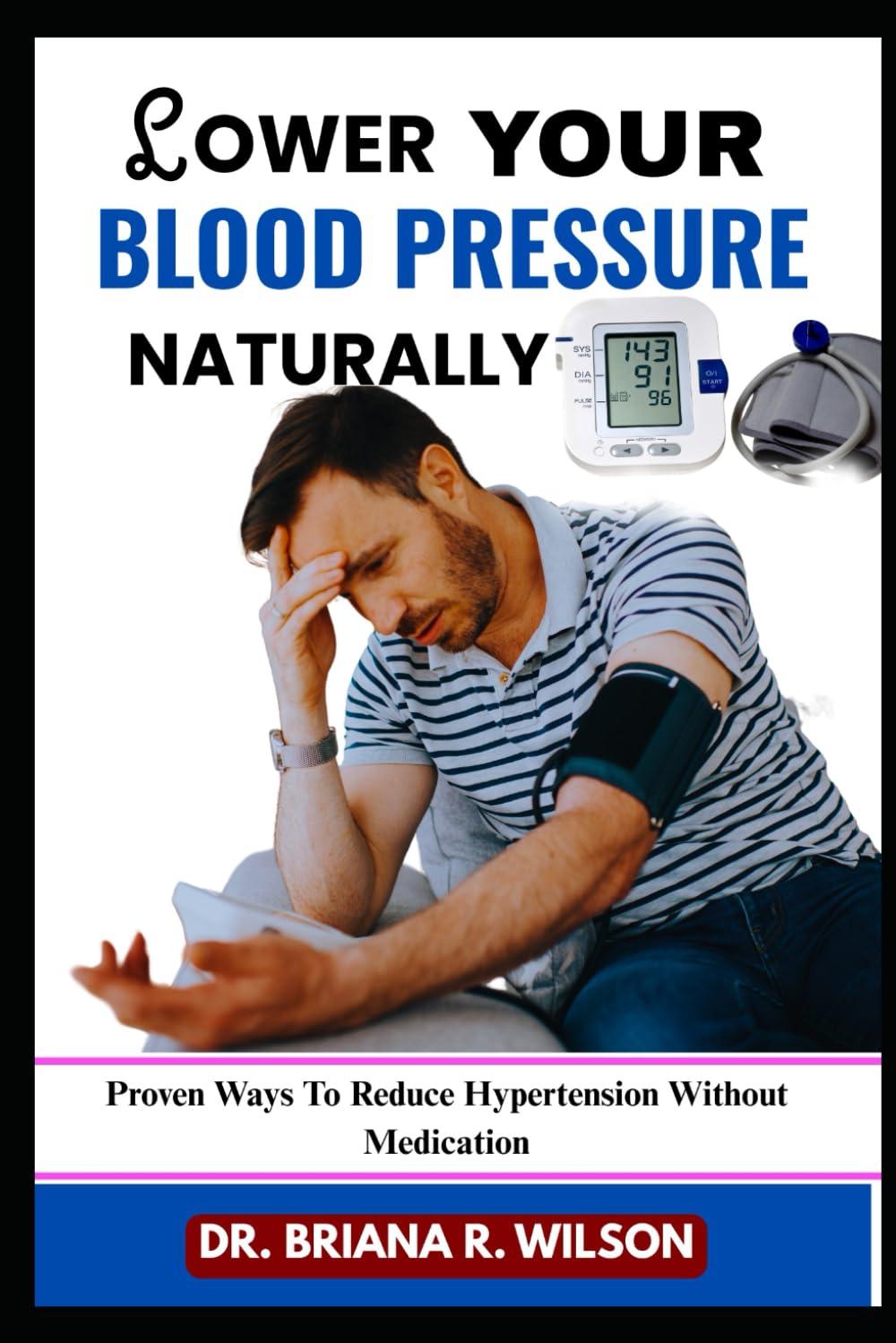 LOWER YOUR BLOOD PRESSURE NATURALLY: Proven Ways To Reduce Hypertension Without Medication