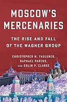 Moscow’s Mercenaries: The Rise and Fall of the Wagner Group (Columbia Studies in Terrorism and Irregular Warfare) 0231216912 Book Cover