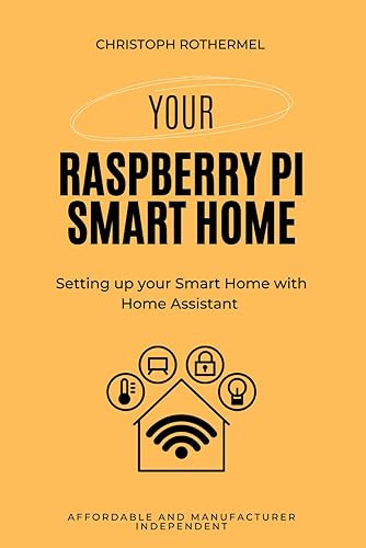Your Raspberry Pi Smart Home Setting up your Smart Home with Home Assistant - Affordable and Manufacturer Independent