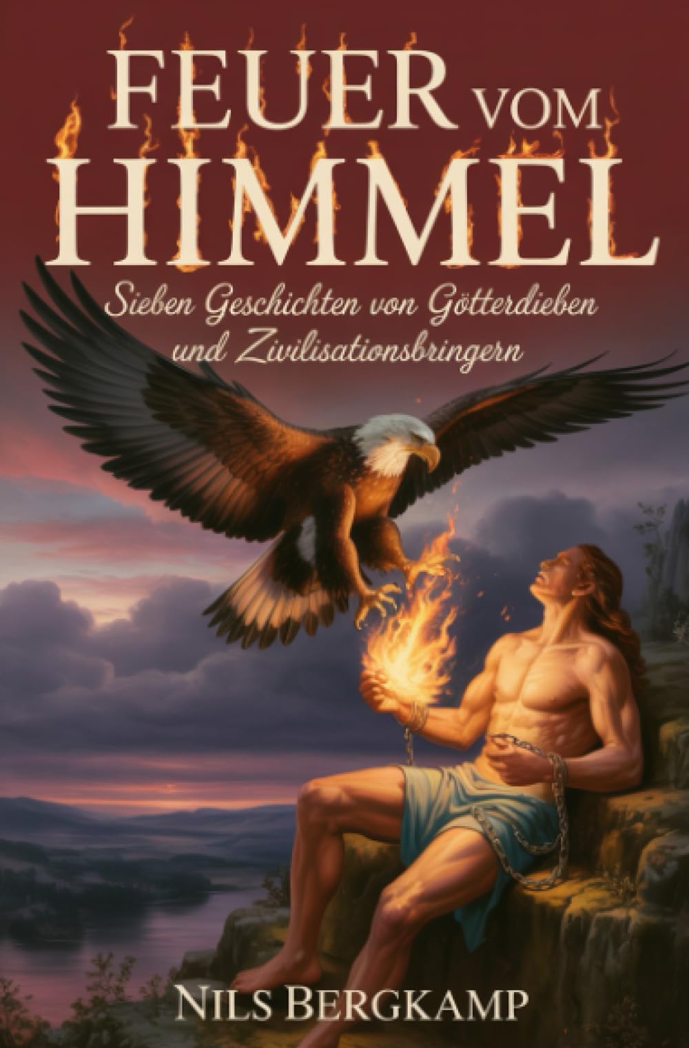 Feuer vom Himmel: Sieben Geschichten von Götterdieben und Zivilisationsbringern