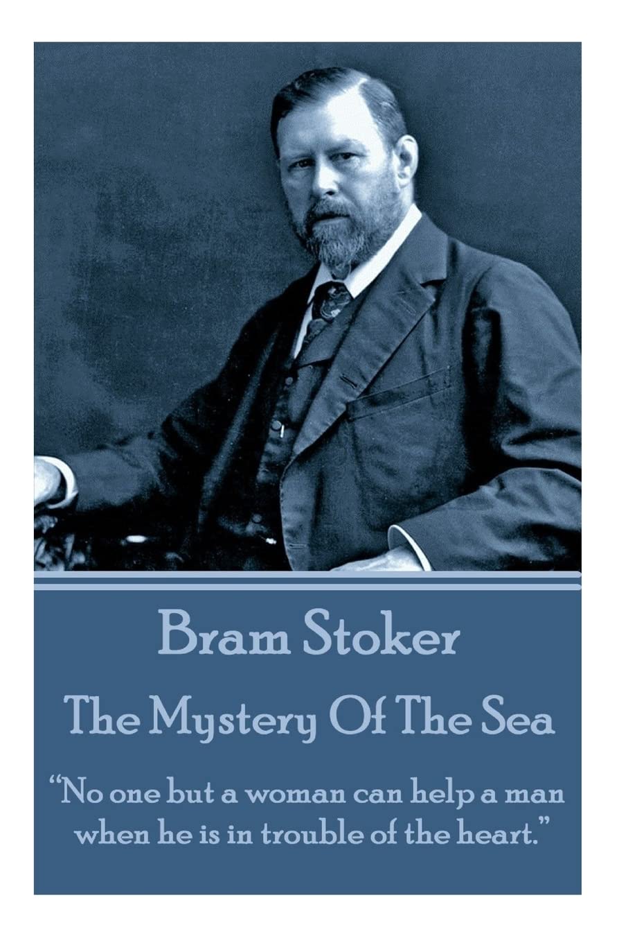 Bram Stoker - The Mystery Of The Sea: “No one but a woman can help a man when he is in trouble of the heart.”