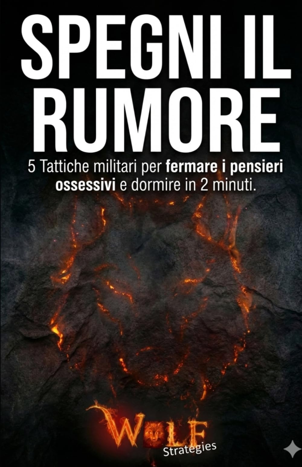 Spegni il Rumore: 5 Tattiche militari per fermare i pensieri ossessivi e dormire in 2 minuti (Wolf Strategies (versione italiana))