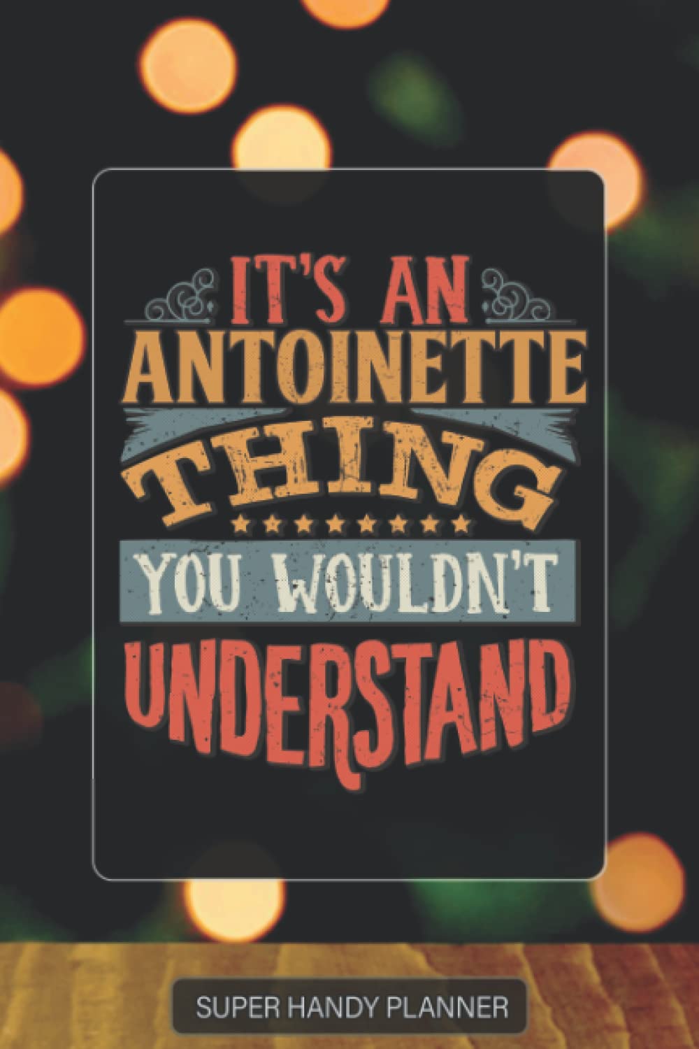 Antoinette: It's An Antoinette Thing You Wouldn't Understand - Custom Name Gift Planner Calendar Notebook Journal