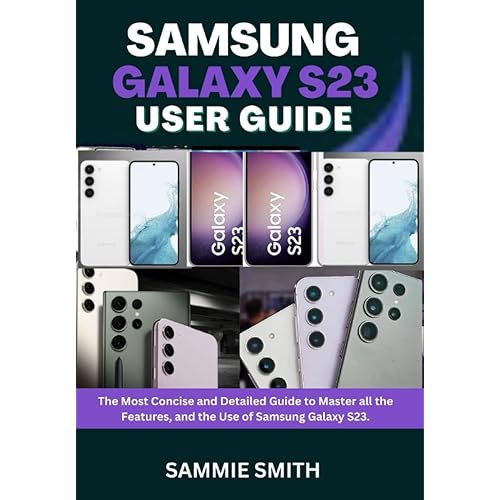 SAMSUNG GALAXY S23 USER GUIDE: The Most Concise and Detailed Guide to Mastering all the Features, and the Use of Samsung Galaxy S23 (EVERYTHING SAMSUNG GALAXY S23 USER GUIDE)