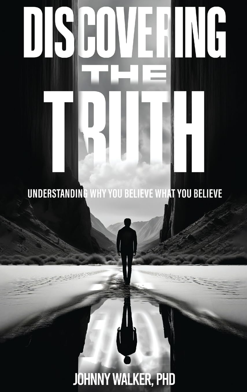 DISCOVERING THE TRUTH: UNDERSTANDING WHY YOU BELIEVE WHAT YOU BELIEVE